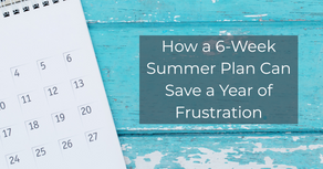How a 6 Week Summer Plan Can Save a Year of Frustration