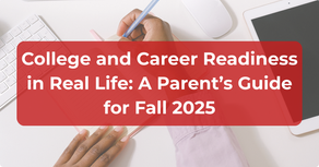 College and Career Readiness in Real Life: A Parent’s Guide for Fall 2025