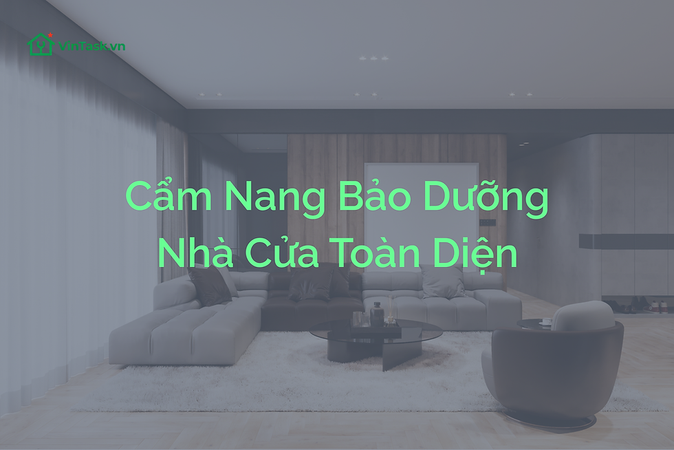Cẩm Nang Bảo Dưỡng Nhà Cửa Toàn Diện: Checklist Điện, Nước, Dọn Dẹp Giúp Tiết Kiệm Chi Phí