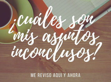 ¿Cuáles son mis asuntos inconclusos aquí y ahora?