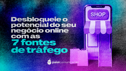 As 7 Fontes Essenciais de Tráfego para o Sucesso do Seu Negócio Online