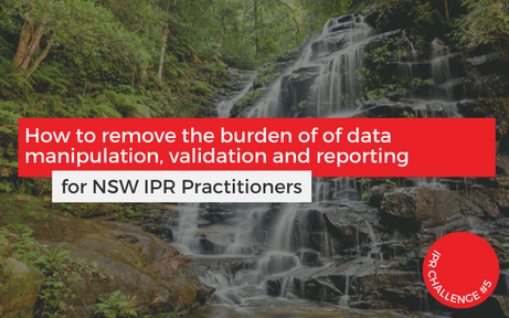 How to remove the burden of data manipulation, validation and reporting for NSW IPR Practitioners