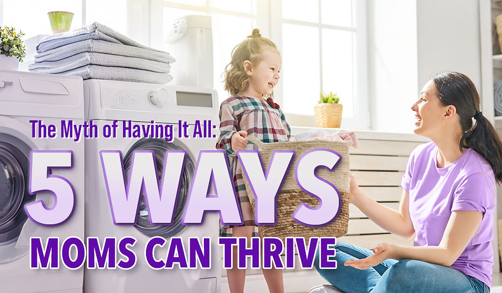 The Myth of Having It All: 5 Ways Moms Can Thrive