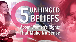 5 Unhinged Beliefs About Women's Rights That Make No Sense