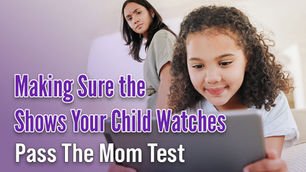Making Sure the Shows Your Child Watches Pass the Mom Test