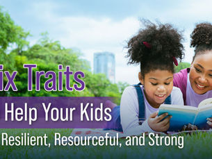 Six Traits to Help Your Kids Be Resilient, Resourceful, and Strong