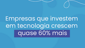 Empresas que investem em tecnologia crescem quase 60% a mais do que as que não investem