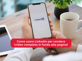 Come usare Linkedin per vendere (video completo in fondo alla pagina)