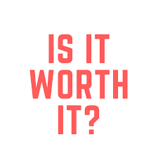 Is it worth it?