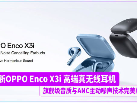 全新OPPO Enco X3i 高端真无线耳机 旗舰级音质与ANC主动噪声技术完美融合