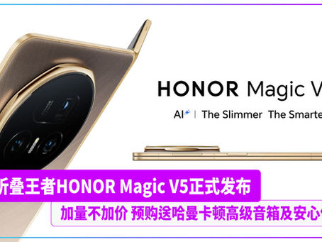大折叠王者HONOR Magic V5正式发布 加量不加价 预购送哈曼卡顿高级音箱及安心保障