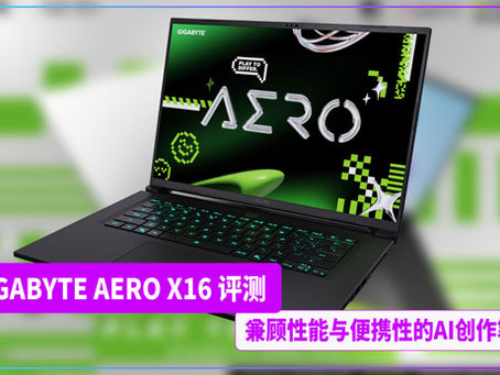 GIGABYTE AERO X16 评测:兼顾性能与便携性的AI创作笔电