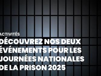 DÉCOUVREZ NOS DEUX ÉVÉNEMENTS POUR LES JOURNÉES NATIONALES DE LA PRISON 2025
