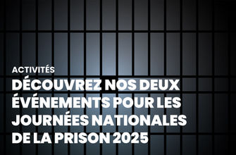 DÉCOUVREZ NOS DEUX ÉVÉNEMENTS POUR LES JOURNÉES NATIONALES DE LA PRISON 2025