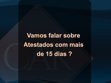 Vamos falar dos Atestados de mais de 15 dias?