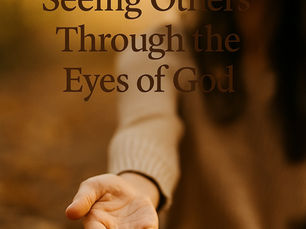 🌿 Seeing Others Through the Eyes of God — Especially in Their Darkest Season