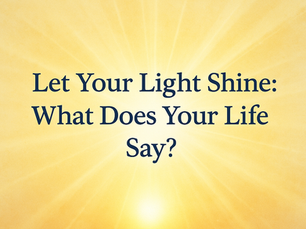 Let Your Light Shine: What Does Your Life Say?