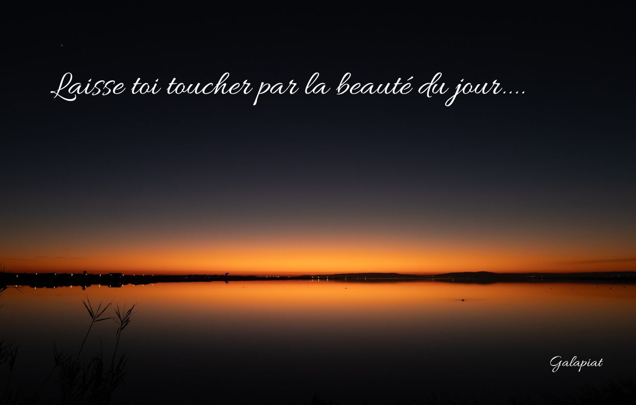"Laisse toi toucher par la beauté du jour" Galapiat