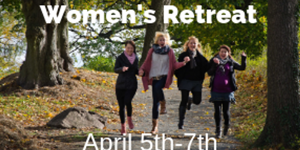 Women's Retreat April 5th - 7th