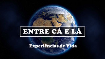 ENTRE CÁ E LÁ - EXPERIÊNCIAS DE VIDA