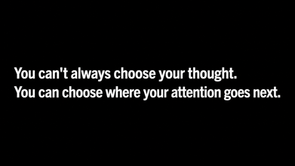 Black graphic with bold white text: “You can’t always choose your thought. You can choose where your attention goes next.”