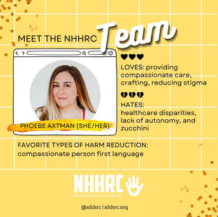 LOVES: providing compassionate care, crafting, reducing stigma
HATES: healthcare disparities, lack of autonomy, and zucchini
Favorite type of Harm Reduction: compassionate person first language
Image description: A bright, colorful graphic. The background of the graphic is a light, baby yellow with a white grid over it. It features the text from above. The bottom left and right hand corner have golden speckles. There is a a white internet window with a circular picture of Phoebe in the middle of it. She, is a woman with long blonde/brown hair smiling and looking at the camera.