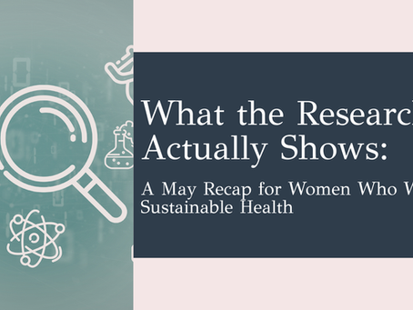 What the Research Actually Shows: A May Recap for Women Who Want Sustainable Health