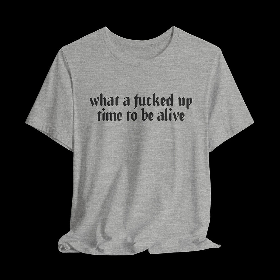 Thumbnail: What A Fucked Up Time To Be Alive | Funny Graphic T-Shirt