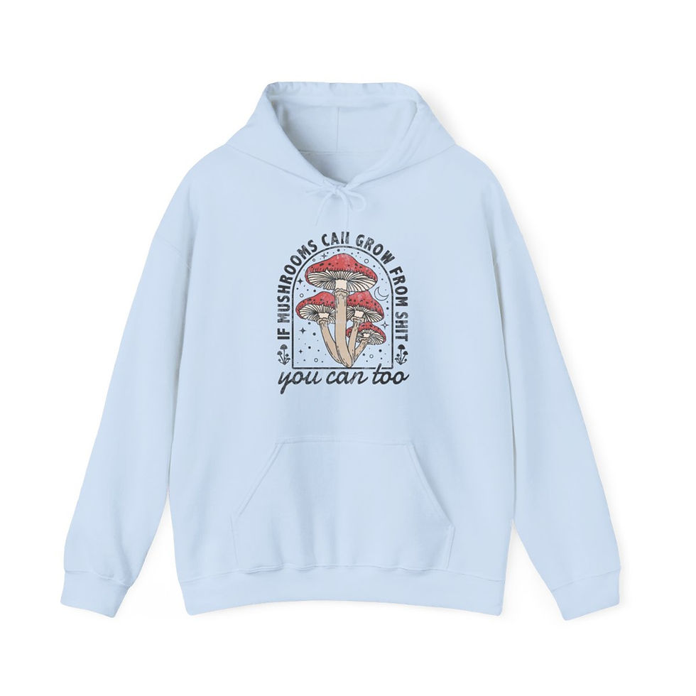 Thumbnail: If Mushrooms Can Grow From Shit So Can You | Funny Hoodie
