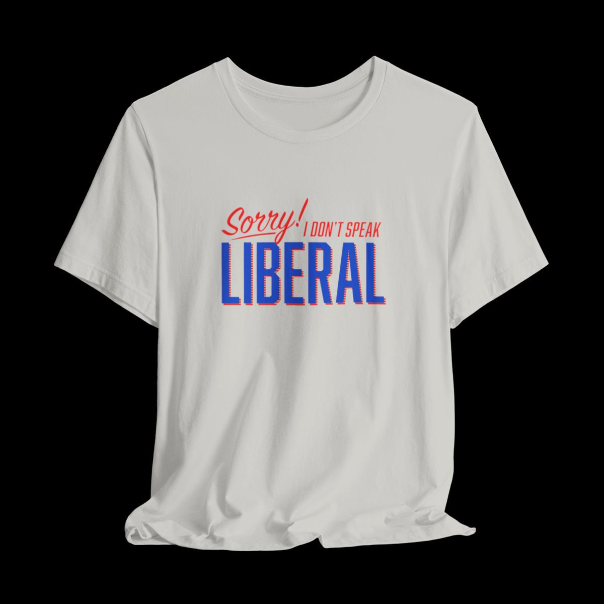 Sorry, I Don't Speak Liberal | Funny Graphic T-Shirt