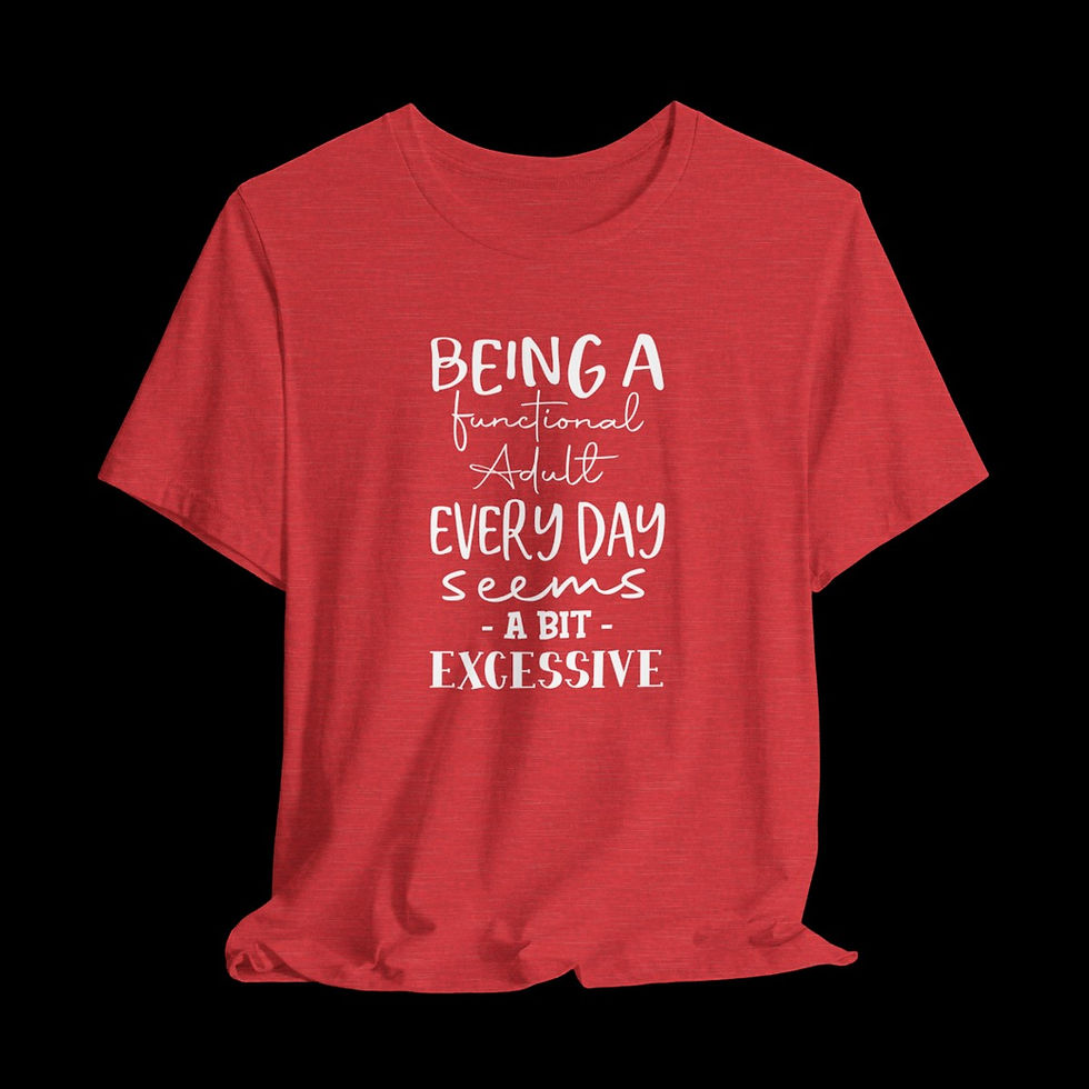 Thumbnail: Being A Functional Adult Every Day Seems Excessive | Funny Graphic T-Shirt