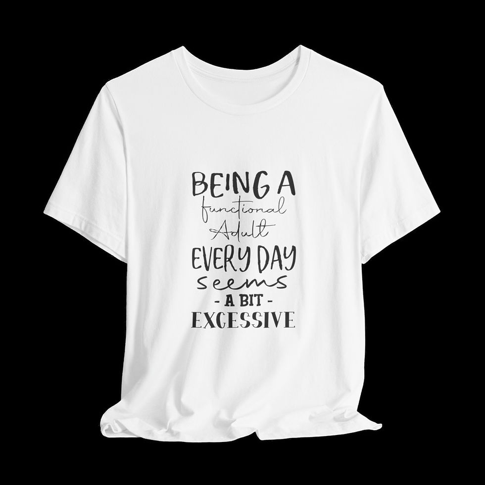 Thumbnail: Being A Functional Adult Every Day Seems Excessive | Funny Graphic T-Shirt