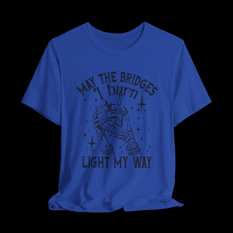 Thumbnail: May The Bridges I Burn Light My Way | Funny Graphic T-Shirt