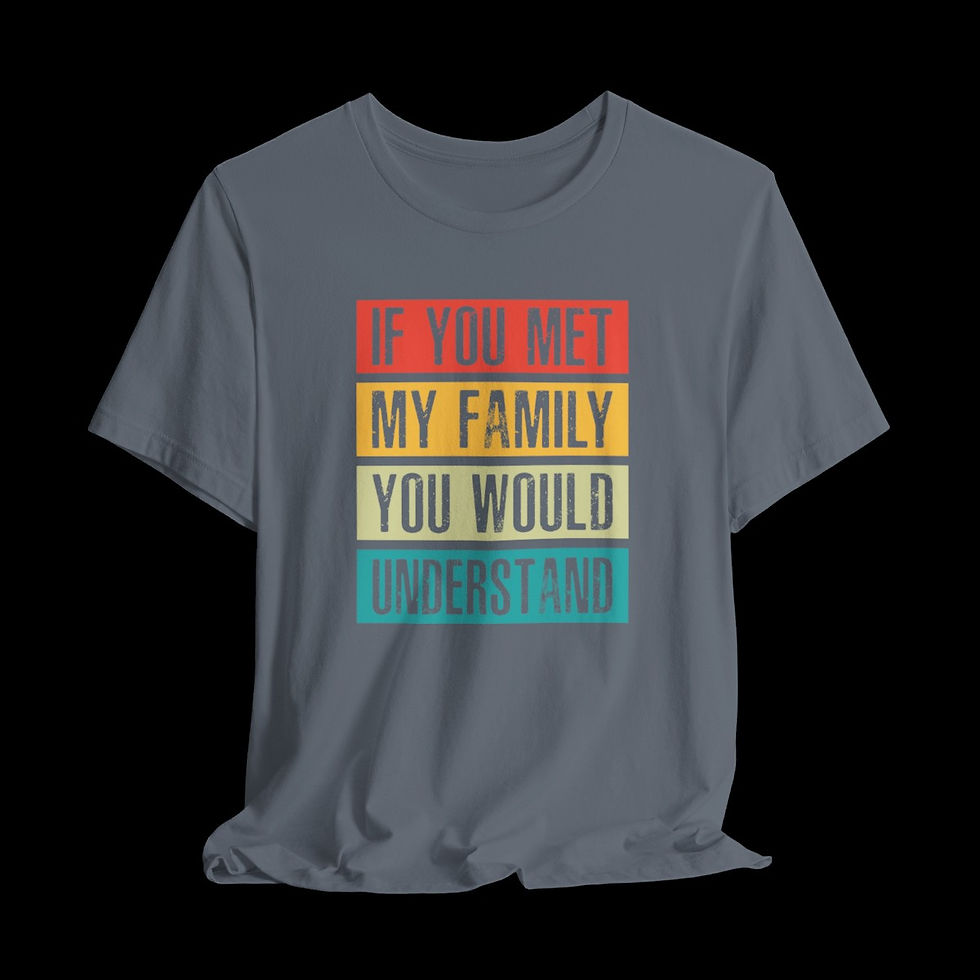 Thumbnail: If You Met My Family You Would Understand | Funny Graphic T-Shirt