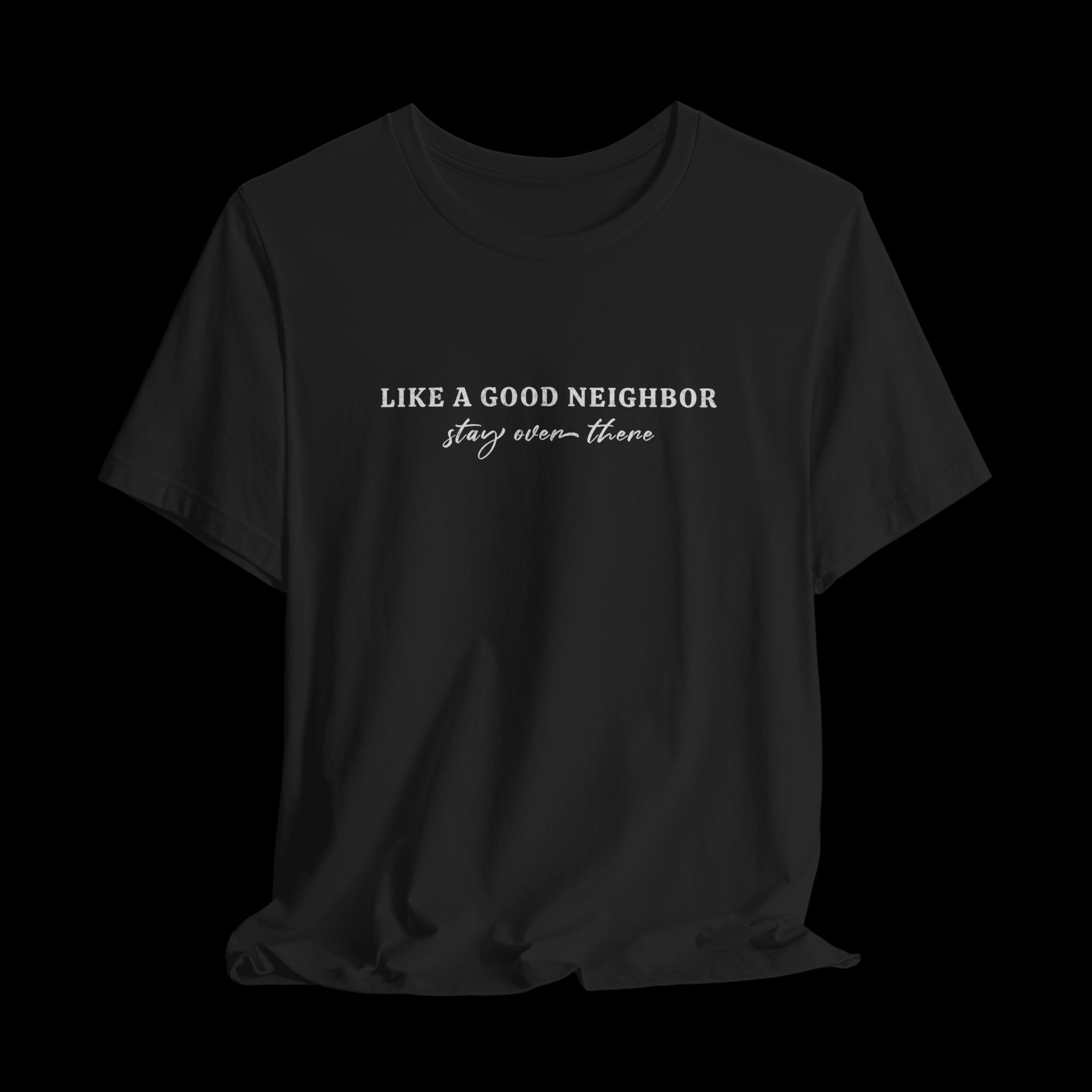 Like A Good Neighbor Stay Over There | Funny Graphic T-Shirt