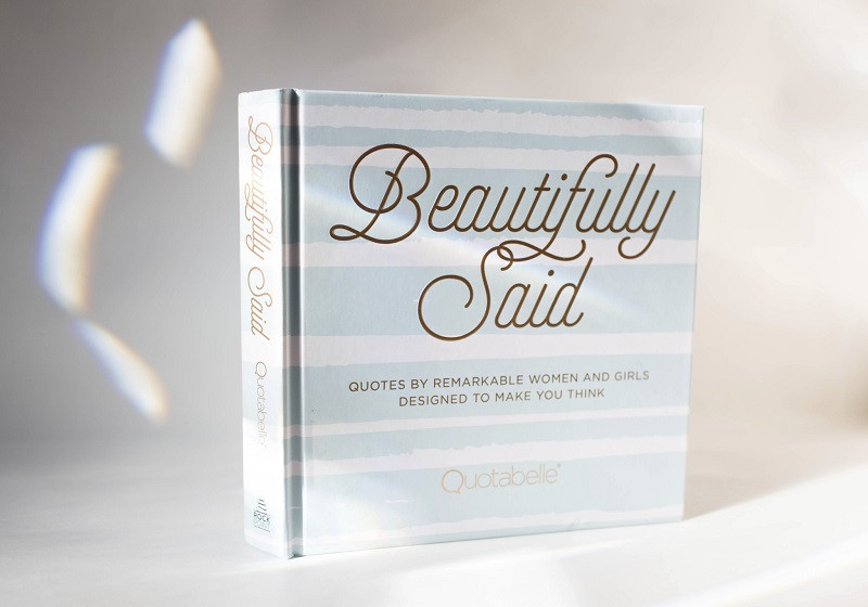 Beautifully Said: Quotes by Remarkable Women & Girls, Designed to Make You Think