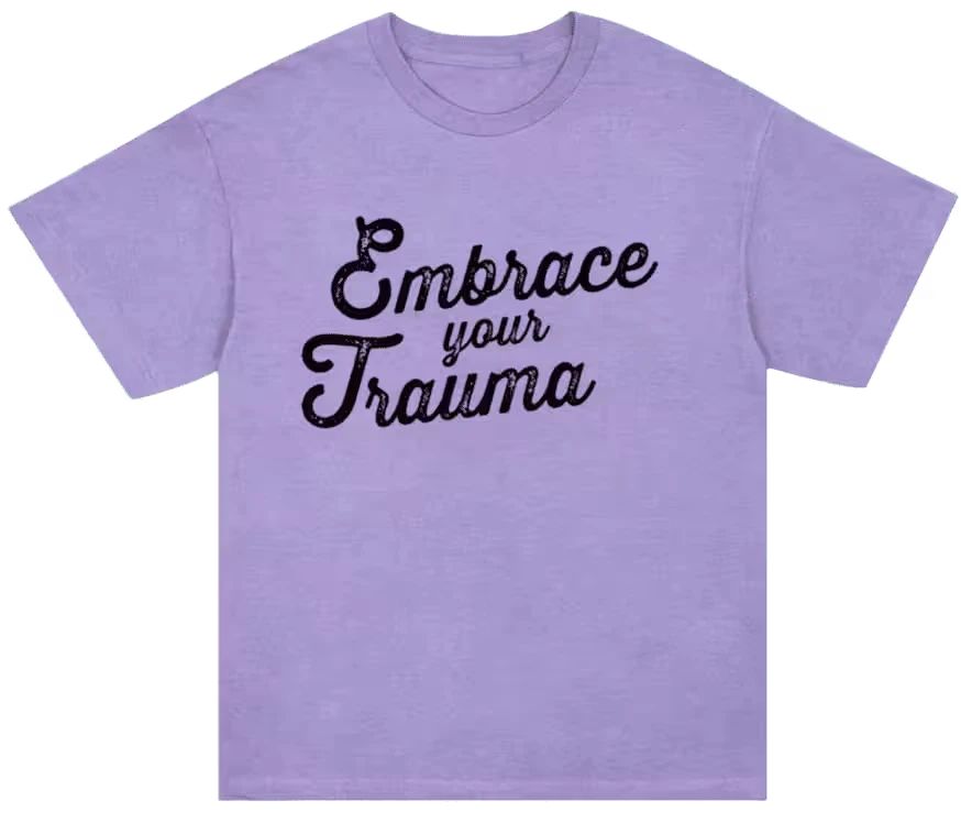 Shirt Embrace Your Trauma