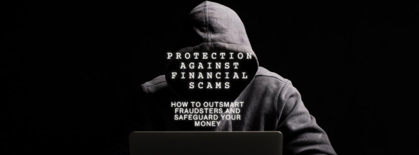 Protection Against Financial Scams: How to Outsmart Fraudsters and Safeguard Your Money