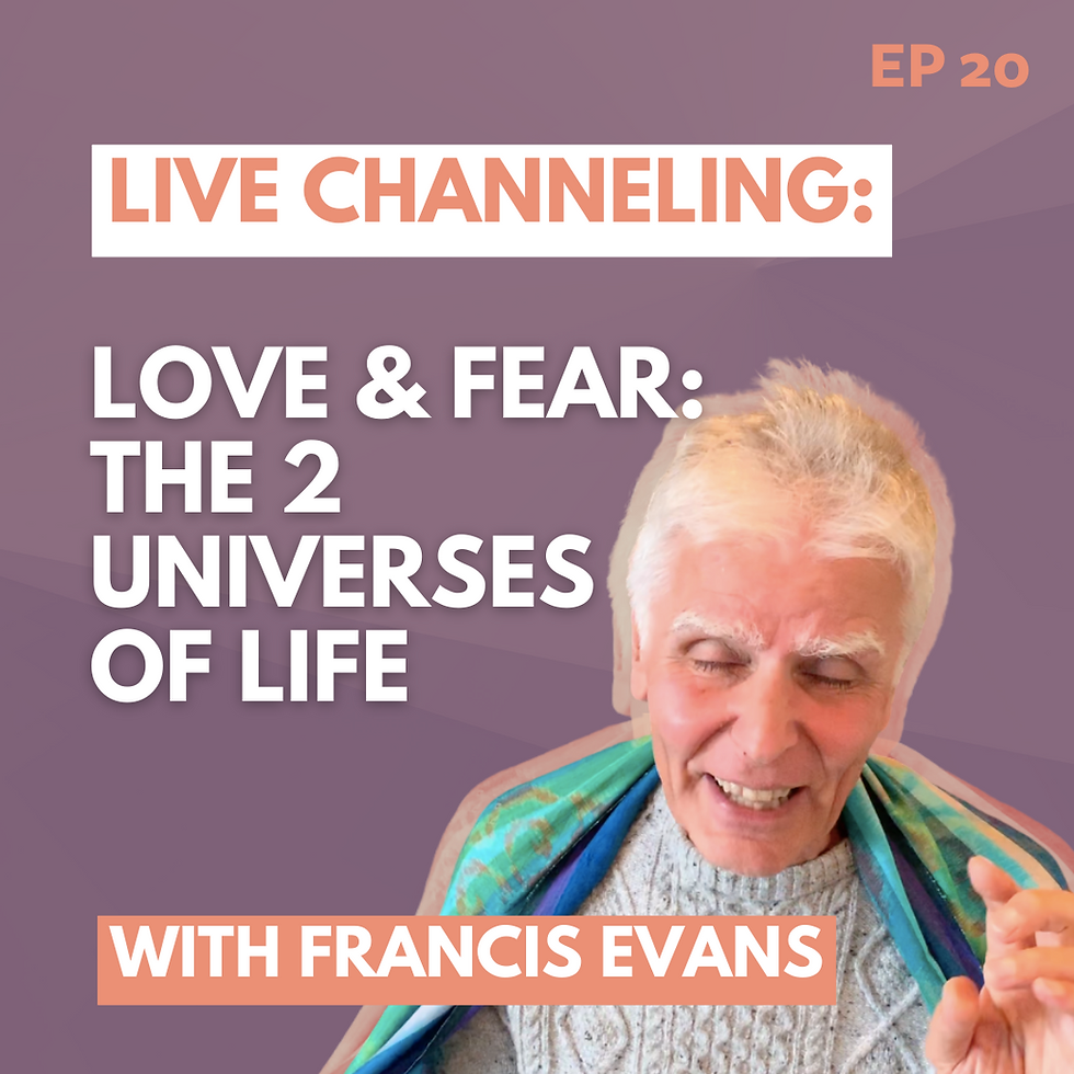 Channeling on Love and Fear - The Two Universes of Life | EP20