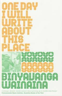 One Day I Will Write About This Place by Binyavanga Wainaina