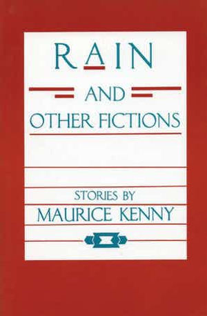 Rain and Other Fictions: Stories by Maurice Kenny