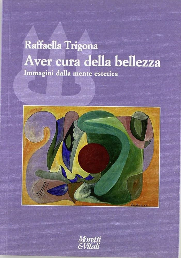 Copertina del libro Aver cura della bellezza di Raffaella Trigona, saggio sulla bellezza come atto di cura e responsabilità, edito da Moretti & Vitali.