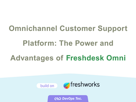 [Freshworks] Omnichannel Customer Support Platform: The Power and Advantages of Freshdesk Omni