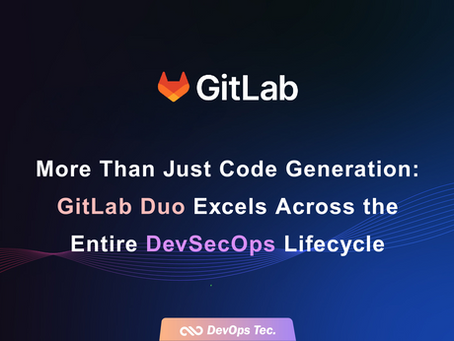 [GitLab] More Than Just Code Generation: GitLab Duo Excels Across the Entire DevSecOps Lifecycle