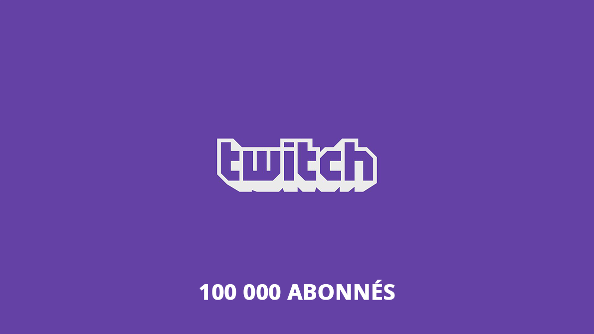 100 000 abonnés twitch
