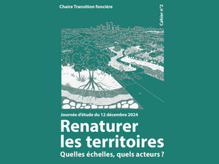 Cahier n°2 de la Chaire Transition Foncière : Renaturer les territoires. Quelles échelles, quels acteurs ?