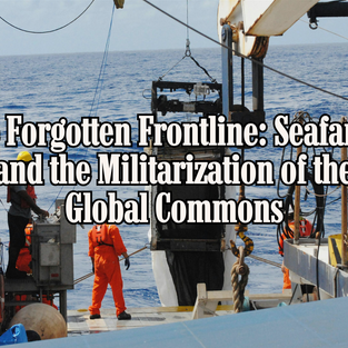 The Forgotten Frontline: Seafarers and the Militarization of the Global Commons 