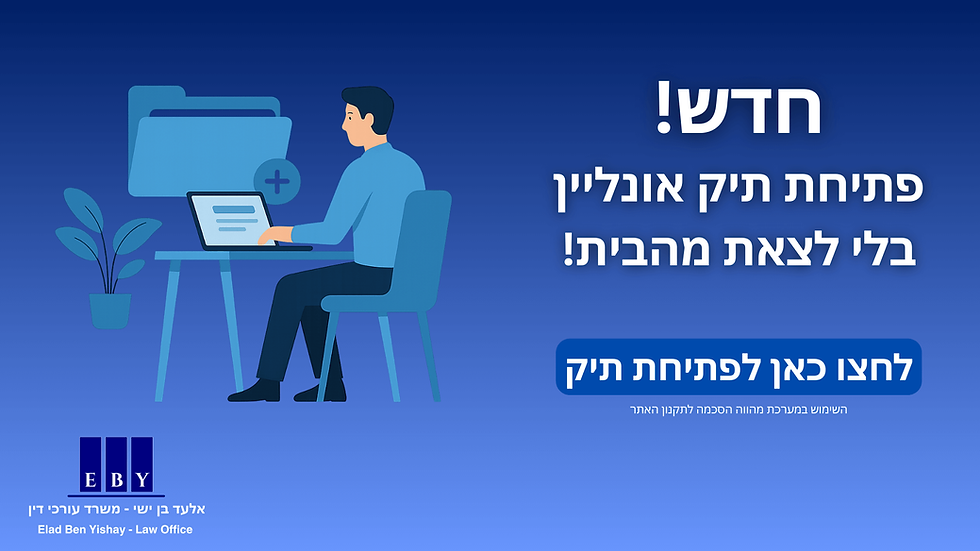 פתיחת תיק אונליין - אלעד בן ישי משרד עורכי דין