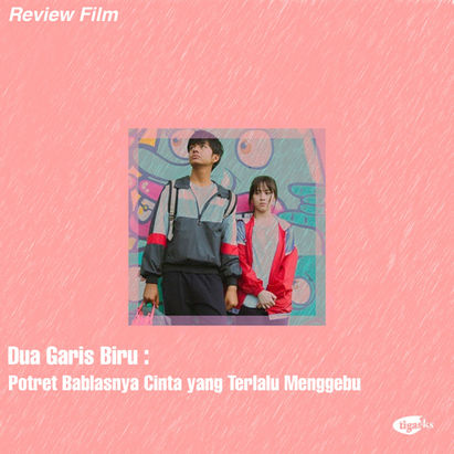 Dua Garis Biru: Potret Bablasnya Cinta yang Terlalu Menggebu