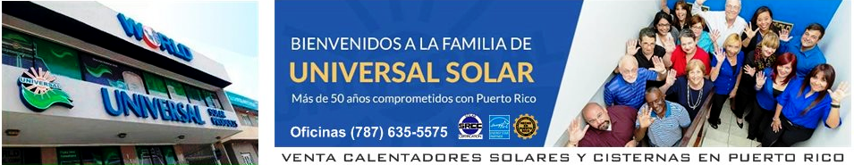 Universal Solar PR 787-635-5575 oficina de ventas de cisterna de agua, calentadores solares y sistemas de filtracion de agua para casa
